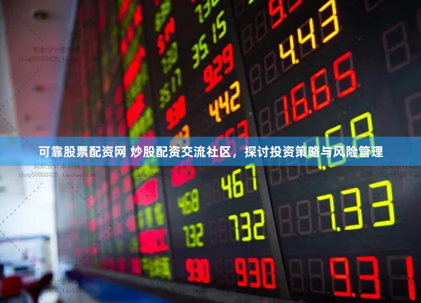 可靠股票配资网 炒股配资交流社区，探讨投资策略与风险管理