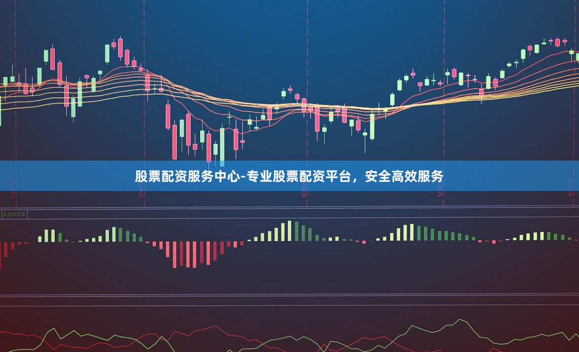 股票配资服务中心-专业股票配资平台，安全高效服务