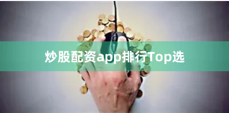 炒股配资app排行Top选